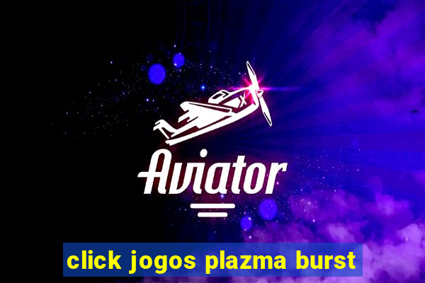 click jogos plazma burst